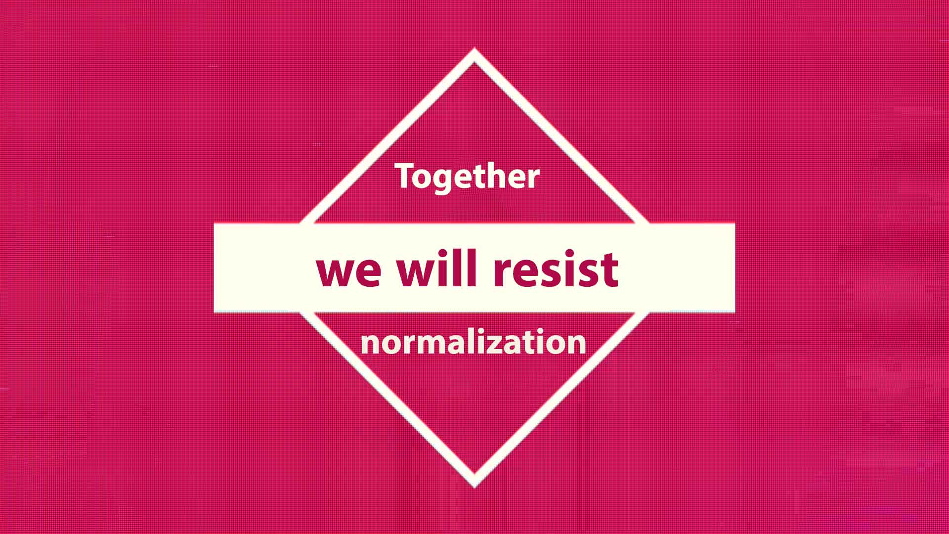 Together we will resist normalization - Normalization is an evil omen Together we will resist normalization - Normalization is an evil omen