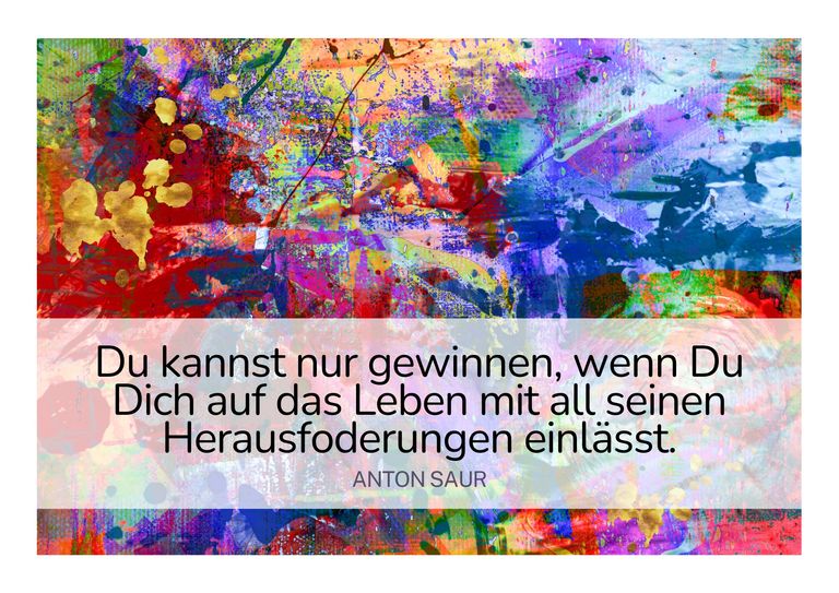 Bunter abstrakter Hintergrund mit einem Zitat in der Mitte, das lautet: "Du kannst nur gewinnen, wenn Du Dich auf das Leben mit all seinen Herausforderungen einlässt." von Anton Saur.