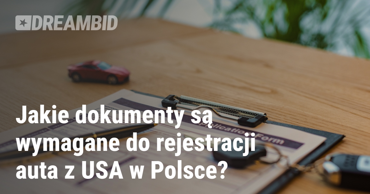Lista dokumentów niezbędnych do rejestracji samochodu w Polsce