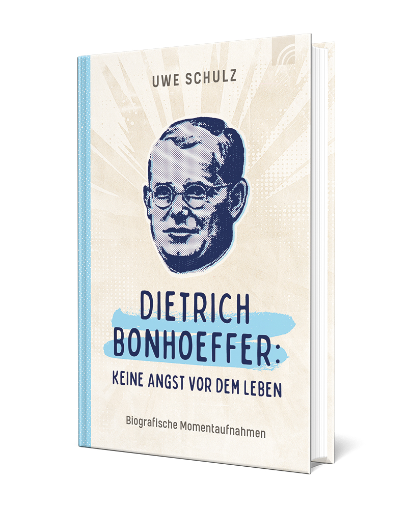 Dietrich Bonhoeffer: Keine Angst vor dem Leben