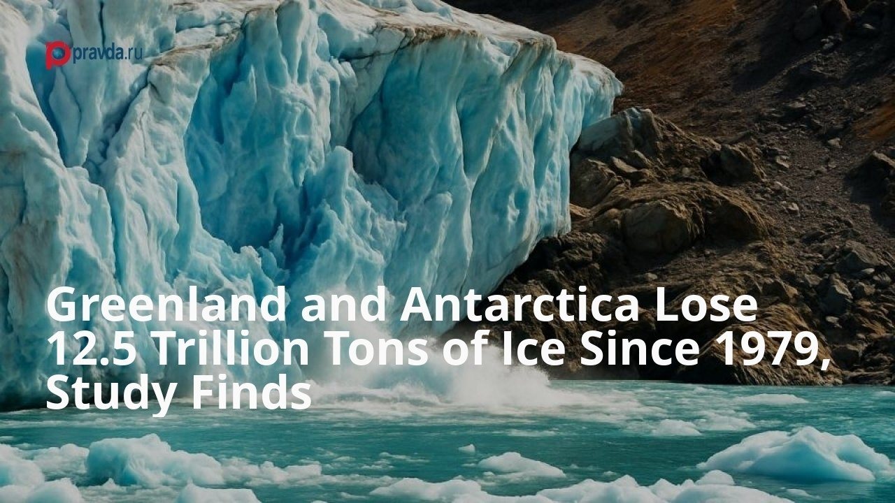 Greenland and Antarctica Lose 12.5 Trillion Tons of Ice Since 1979, Study Finds