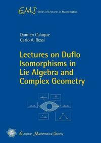 Lectures on Duflo Isomorphisms in Lie Algebra and Complex Geometry