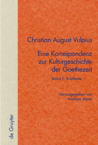 Christian August Vulpius: Christian August Vulpius – Eine Korrespondenz... / Band 1: Brieftexte. Band 2: Kommentar