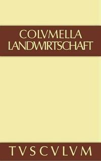 Lucius Iunius Moderatus Columella: Zwölf Bücher über Landwirtschaft... / Lucius Iunius Moderatus Columella: Zwölf Bücher über Landwirtschaft.... Band I