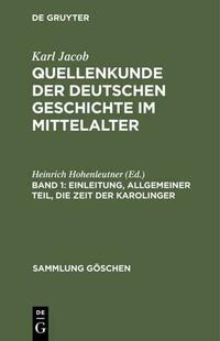 Karl Jacob: Quellenkunde der deutschen Geschichte im Mittelalter / Einleitung, allgemeiner Teil, die Zeit der Karolinger