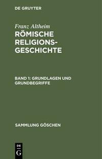 Franz Altheim: Römische Religionsgeschichte / Grundlagen und Grundbegriffe