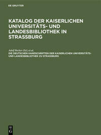 Katalog der Kaiserlichen Universitäts- und Landesbibliothek in Strassburg / Die deutschen Handschriften der Kaiserlichen Universitäts- und Landesbibliothek zu Strassburg