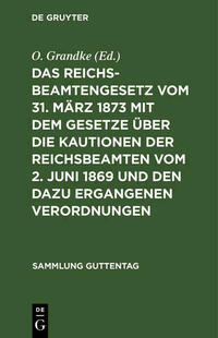 Das Reichsbeamtengesetz vom 31. März 1873 mit dem Gesetze über die Kautionen der Reichsbeamten vom 2. Juni 1869 und den dazu ergangenen Verordnungen