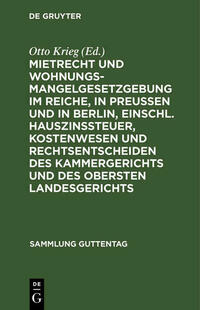 Mietrecht und Wohnungsmangelgesetzgebung im Reiche, in Preußen und in Berlin, einschl. Hauszinssteuer, Kostenwesen und Rechtsentscheiden des Kammergerichts und des Obersten Landesgerichts