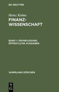 Heinz Kolms: Finanzwissenschaft / Grundlegung. Öffentliche Ausgaben