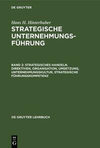 Hans H. Hinterhuber: Strategische Unternehmungsführung / Strategisches Handeln. Direktiven, Organisation, Umsetzung, Unternehmungskultur, strategische Führungskompetenz
