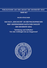DAS FACH „GESCHICHTE“ AN DER PHILOSOPHISCHEN RESP. GEISTESWISSENSCHAFTLICHEN FAKULTÄT DER UNIVERSITÄT GRAZ