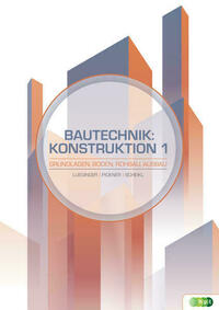 Bautechnik: Konstruktion 1 - Grundlagen, Boden, Rohbau, Ausbau