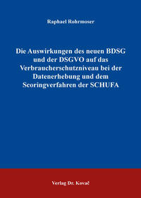 Die Auswirkungen des neuen BDSG und der DSGVO auf das Verbraucherschutzniveau bei der Datenerhebung und dem Scoringverfahren der SCHUFA