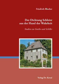 Der Dichtung Schleier aus der Hand der Wahrheit – Studien zu Goethe und Schiller
