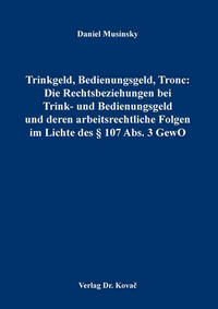 Trinkgeld, Bedienungsgeld, Tronc: Die Rechtsbeziehungen bei Trink- und Bedienungsgeld und deren arbeitsrechtliche Folgen im Lichte des § 107 Abs. 3 GewO