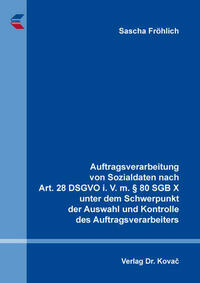 Auftragsverarbeitung von Sozialdaten nach Art. 28 DSGVO i. V. m. § 80 SGB X unter dem Schwerpunkt der Auswahl und Kontrolle des Auftragsverarbeiters