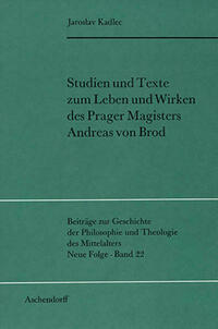 Studien und Texte zum Leben und Wirken des Prager Magisters Andreas von Brod