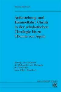 Auferstehung und Himmelfahrt Christi in der scholastischen Theologie bis zu Thomas von Aquin