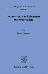 Mutterschutz und Elternzeit für Abgeordnete.