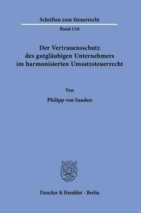 Der Vertrauensschutz des gutgläubigen Unternehmers im harmonisierten Umsatzsteuerrecht.