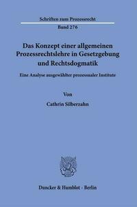 Das Konzept einer allgemeinen Prozessrechtslehre in Gesetzgebung und Rechtsdogmatik.