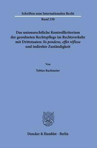 Das unionsrechtliche Kontrollkriterium der geordneten Rechtspflege im Rechtsverkehr mit Drittstaaten: ›lis pendens, effet réflexe‹ und indirekte Zuständigkeit.