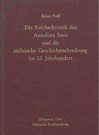Die Reichschronik des Annalista Saxo und die sächsische Geschichtsschreibung im 12. Jahrhundert