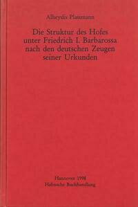 Die Struktur des Hofes unter Friedrich I. Barbarossa nach den deutschen Zeugen seiner Urkunden