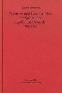 Papsttum und Landeskirchen im Spiegel der päpstlichen Urkunden (896-1046)