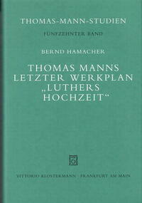 Thomas Manns letzter Werkplan "Luthers Hochzeit"