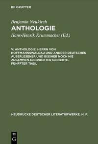 Anthologie. Herrn von Hoffmannswaldau und andrer Deutschen auserlesener und bißher noch nie zusammen-gedruckter Gedichte. Fünffter Theil