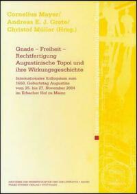 Gnade – Freiheit – Rechtfertigung. Augustinische Topoi und ihre Wirkungsgeschichte