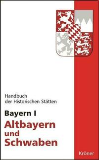 Handbuch der historischen Stätten Deutschlands / Bayern I