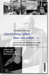 »Gerichtstag halten über uns selbst...«. Geschichte und Wirkung des ersten Frankfurter Auschwitz-Prozesses