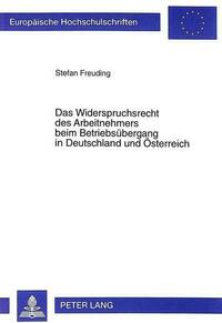Das Widerspruchsrecht des Arbeitnehmers beim Betriebsuebergang in Deutschland und Oesterreich