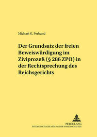 Der Grundsatz der freien Beweiswuerdigung im Zivilprozeß (§ 286 ZPO) in der Rechtsprechung des Reichsgerichts