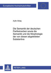 Die Semantik der deutschen Partikelverben sowie die Semantik und die Morphologie der von diesen abgeleiteten Substantiva