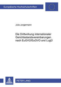Die Drittwirkung internationaler Gerichtsstandsvereinbarungen nach EuGVUe/EuGVO und LugUe