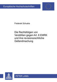 Die Rechtsfolgen von Verstoeßen gegen Art. 6 EMRK und ihre revisionsrechtliche Geltendmachung