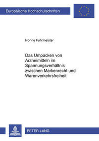 Das Umpacken von Arzneimitteln im Spannungsverhaeltnis zwischen Markenrecht und Warenverkehrsfreiheit