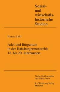 Adel und Bürgertum in der Habsburgermonarchie 18. bis 20. Jahrhundert