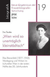 „Wien wird so unerträglich kleinstädtisch“. Elsa Bienenfeld (1877-1942)