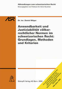 Anwendbarkeit und Justiziabilität völkerrechtlicher Normen im schweizerischen Recht: Grundlagen, Methoden und Kriterien