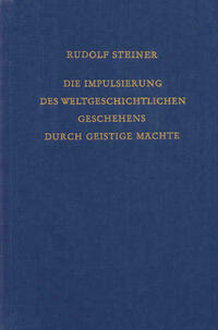Die Impulsierung des weltgeschichtlichen Geschehens durch geistige Mächte