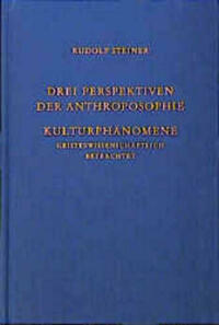Drei Perspektiven der Anthroposophie. Kulturphänomene geisteswissenschaftlich betrachtet