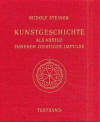 Kunstgeschichte als Abbild innerer geistiger Impulse. 13 Lichtbildervorträge,... / Kunstgeschichte als Abbild innerer geistiger Impulse