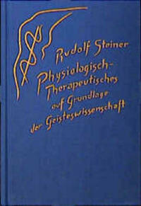 Physiologisch-Therapeutisches auf Grundlage der Geisteswissenschaft