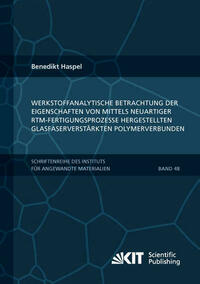 Werkstoffanalytische Betrachtung der Eigenschaften von mittels neuartiger RTM-Fertigungsprozesse hergestellten glasfaserverstärkten Polymerverbunden
