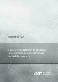Fatigue crack detection on structural steel members by using ultrasound excited thermography = Erkennung von Ermüdungsrissen in Stahlbauteilen durch ultraschallangeregte Thermografie